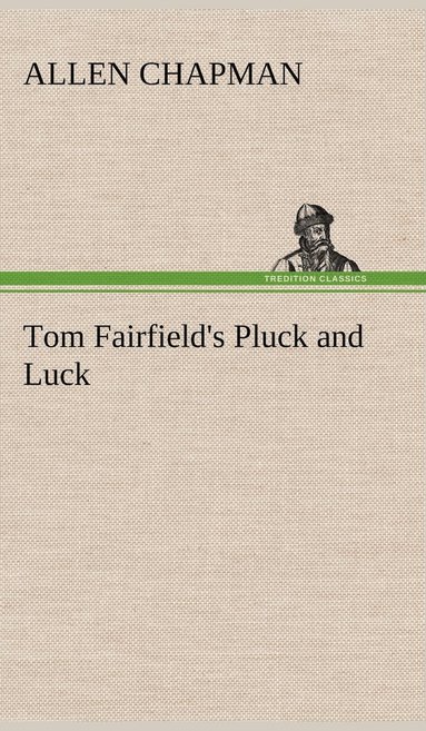 Allen Chapman - Tom Fairfield's Pluck and Luck, Inbunden