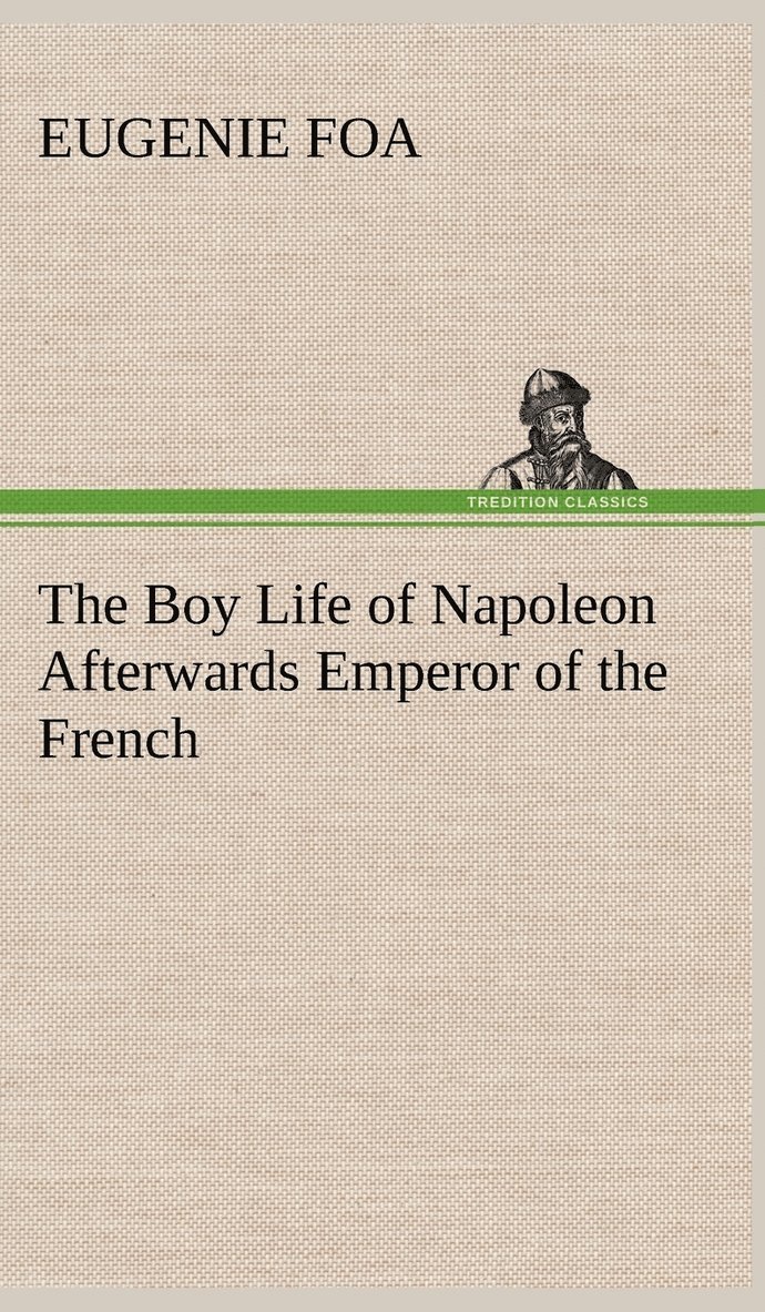 Eugenie Foa - Boy Life of Napoleon Afterwards Emperor of the French, Inbunden