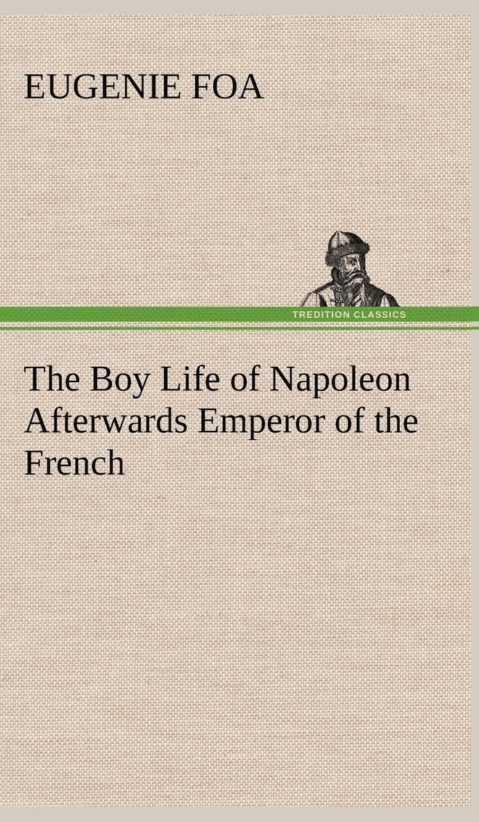 The Boy Life of Napoleon Afterwards Emperor of the French 1