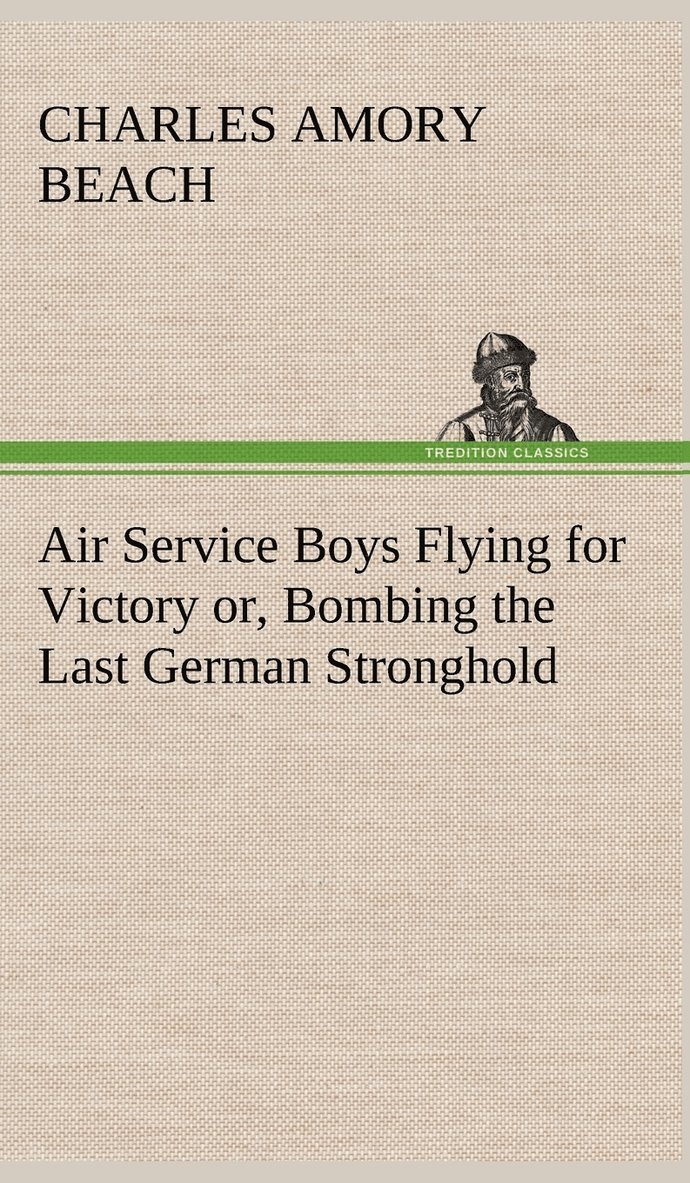 Air Service Boys Flying for Victory or, Bombing the Last German Stronghold 1