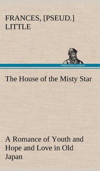 bokomslag House of the Misty Star A Romance of Youth and Hope and Love in Old Japan