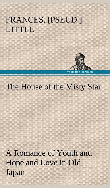 bokomslag House of the Misty Star A Romance of Youth and Hope and Love in Old Japan