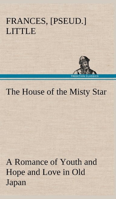 bokomslag The House of the Misty Star A Romance of Youth and Hope and Love in Old Japan