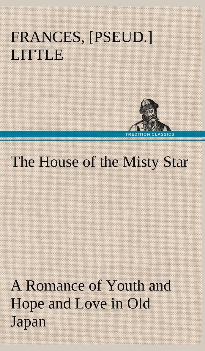 The House of the Misty Star A Romance of Youth and Hope and Love in Old Japan 1