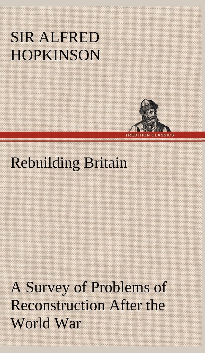 Rebuilding Britain A Survey of Problems of Reconstruction After the World War 1