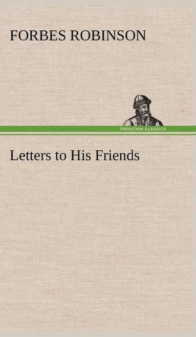 Forbes Robinson - Letters to His Friends, Inbunden