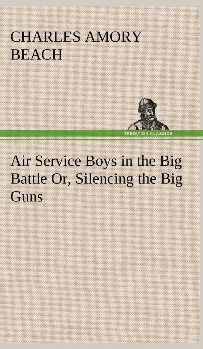 Charles Amory Beach - Air Service Boys in the Big Battle Or, Silencing the Big Guns, Inbunden