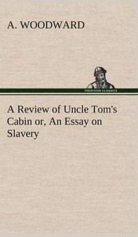 bokomslag A Review of Uncle Tom's Cabin or, An Essay on Slavery