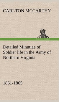 bokomslag Detailed Minutiae of Soldier life in the Army of Northern Virginia, 1861-1865