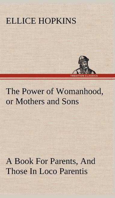 Ellice Hopkins - Power of Womanhood, or Mothers and Sons A Book For Parents, And Those In Loco Parentis, Inbunden