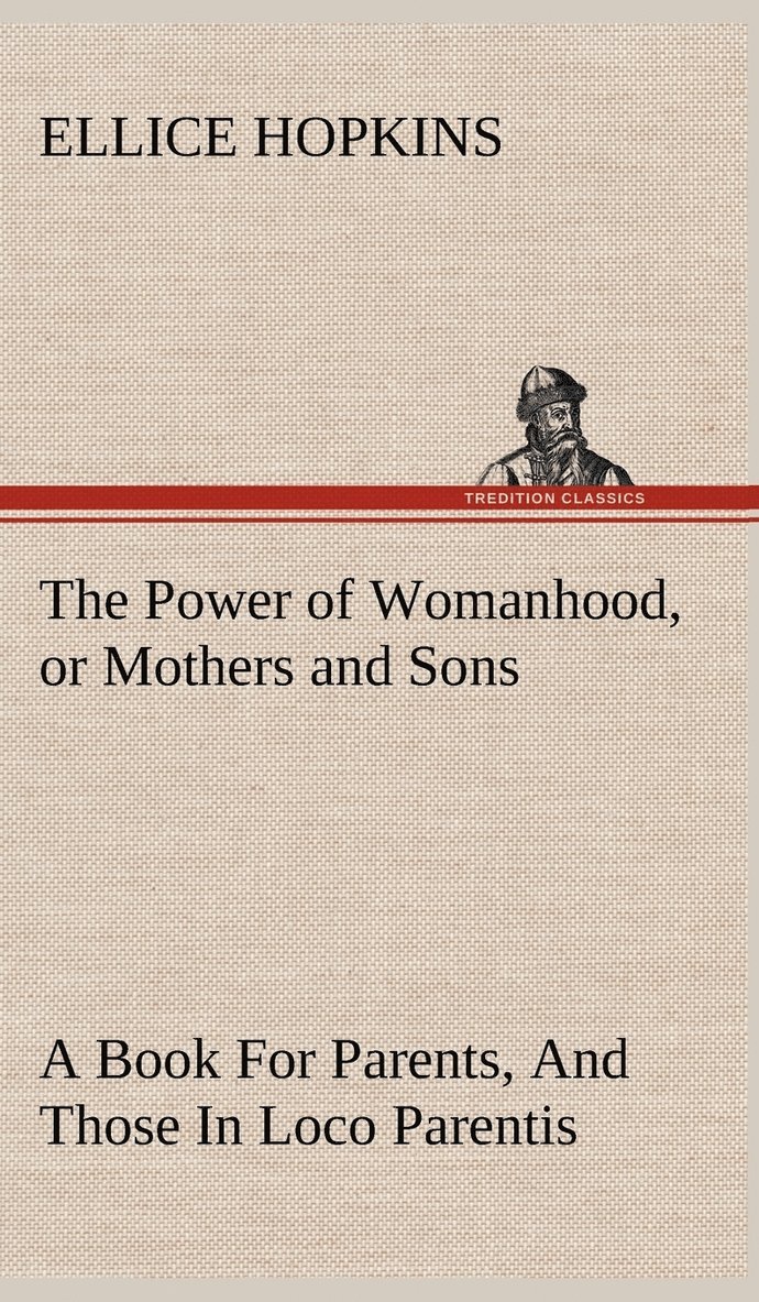 The Power of Womanhood, or Mothers and Sons A Book For Parents, And Those In Loco Parentis 1