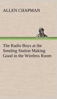 bokomslag Radio Boys at the Sending Station Making Good in the Wireless Room