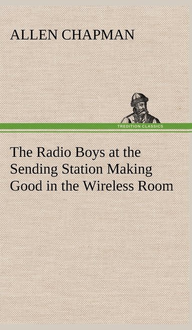 bokomslag Radio Boys at the Sending Station Making Good in the Wireless Room