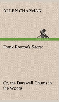 bokomslag Frank Roscoe's Secret Or, the Darewell Chums in the Woods