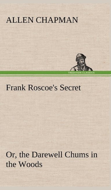 Allen Chapman - Frank Roscoe's Secret Or, the Darewell Chums in the Woods, Inbunden