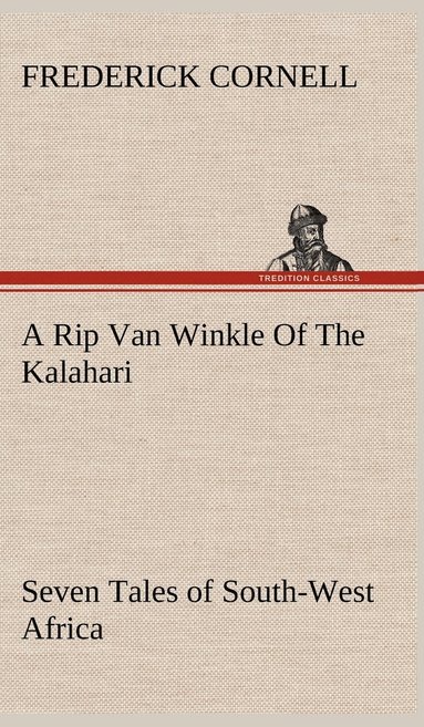 bokomslag A Rip Van Winkle Of The Kalahari Seven Tales of South-West Africa