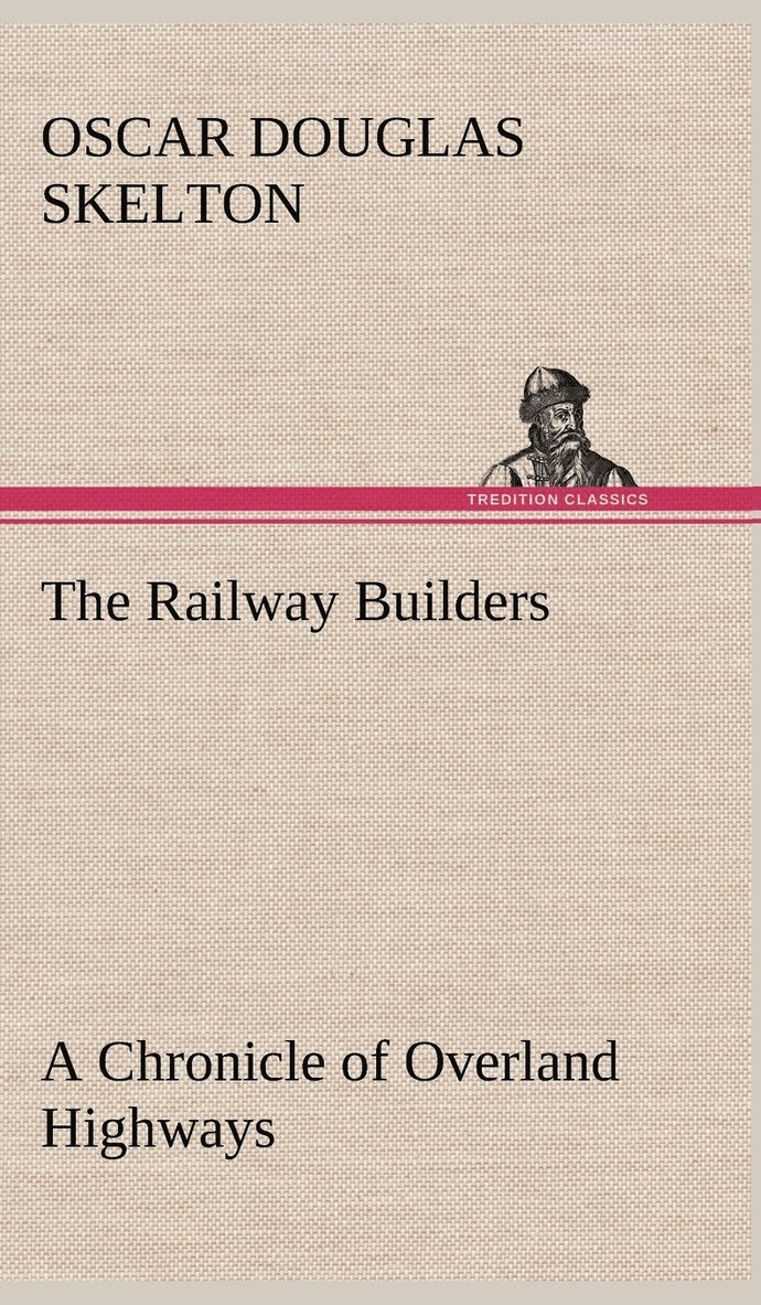 Oscar Douglas Skelton - Railway Builders A Chronicle of Overland Highways, Inbunden