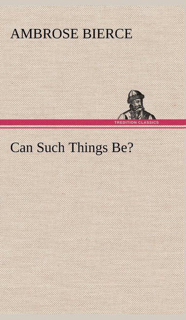 Ambrose Bierce - Can Such Things Be?, Inbunden