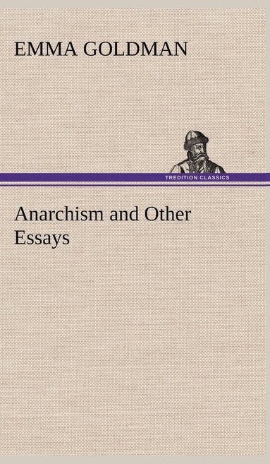 Emma Goldman - Anarchism and Other Essays, Inbunden