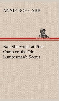 bokomslag Nan Sherwood at Pine Camp or, the Old Lumberman's Secret