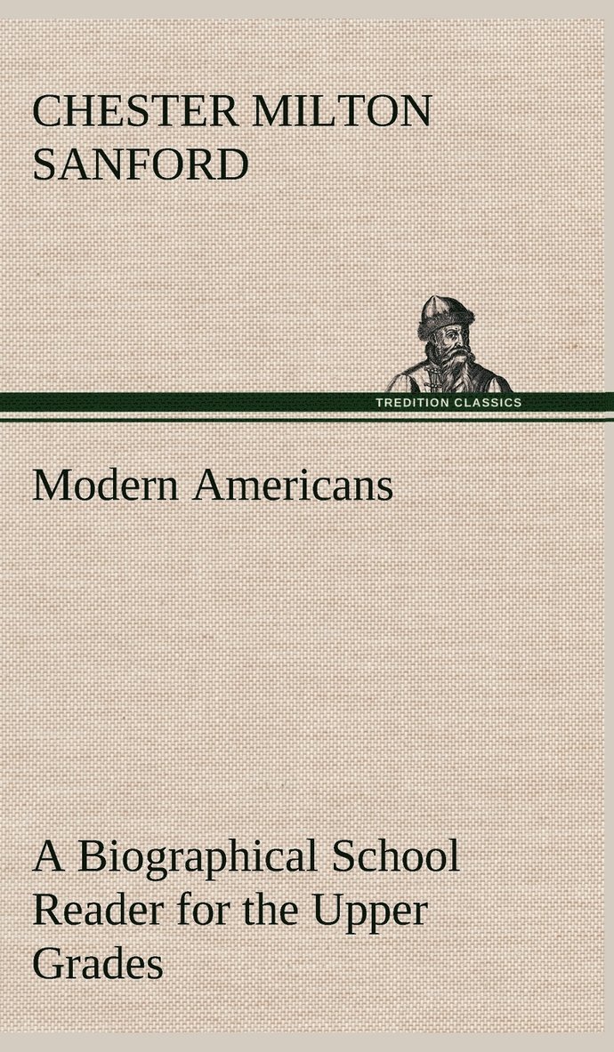 Modern Americans A Biographical School Reader for the Upper Grades