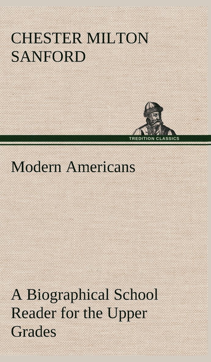 Modern Americans A Biographical School Reader for the Upper Grades 1