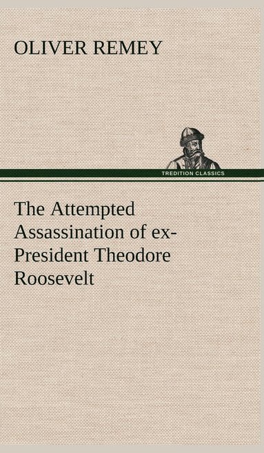 bokomslag The Attempted Assassination of ex-President Theodore Roosevelt