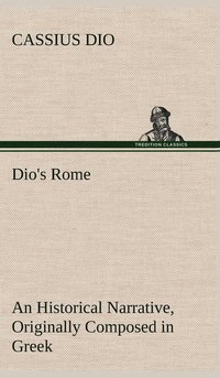 bokomslag Dio's Rome, Volume 6 An Historical Narrative Originally Composed in Greek During The Reigns of Septimius Severus, Geta and Caracalla, Macrinus, Elagabalus And Alexander Severus