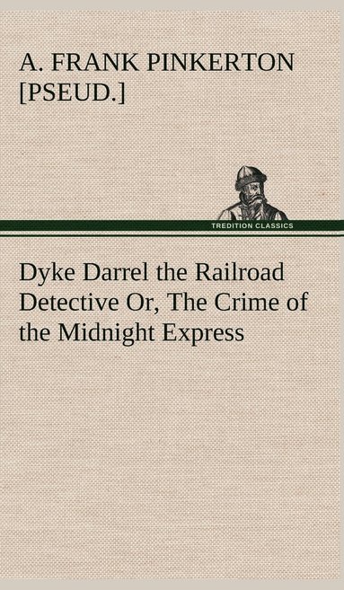 bokomslag Dyke Darrel the Railroad Detective Or, The Crime of the Midnight Express