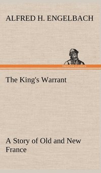 bokomslag The King's Warrant A Story of Old and New France