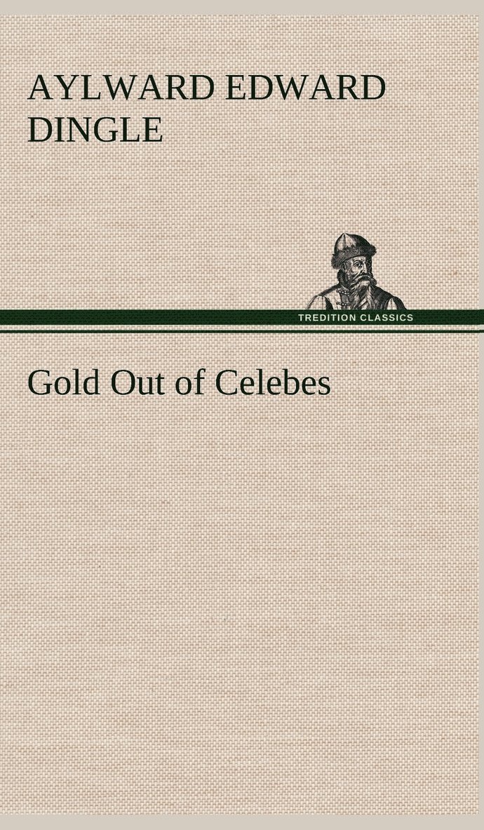 Aylward Edward Dingle - Gold Out of Celebes, Inbunden