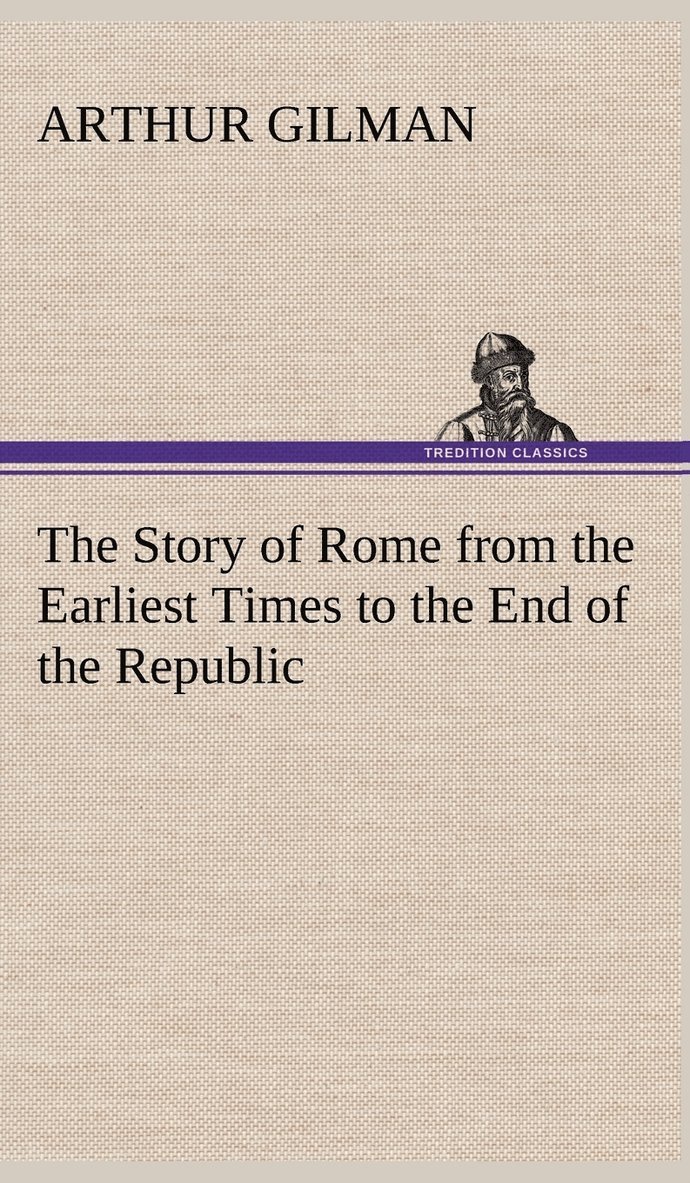 The Story of Rome from the Earliest Times to the End of the Republic 1