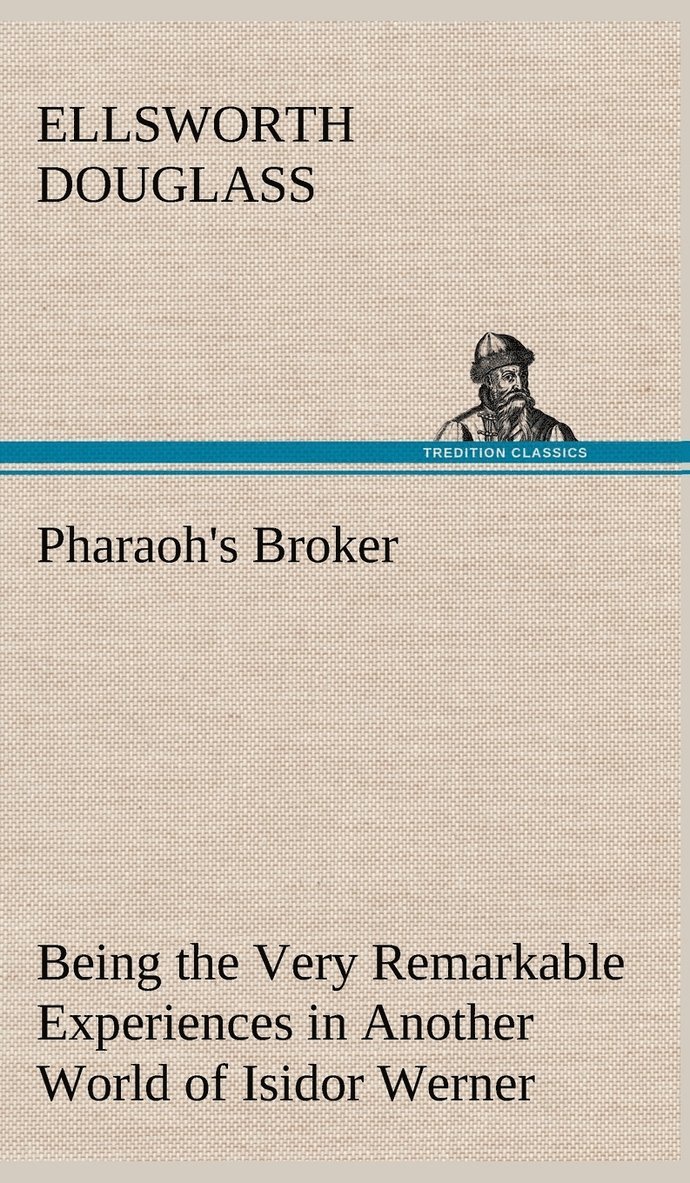 Ellsworth Douglass - Pharaoh's Broker Being the Very Remarkable Experiences in Another World of Isidor Werner, Inbunden