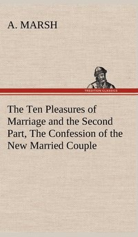 bokomslag The Ten Pleasures of Marriage and the Second Part, The Confession of the New Married Couple