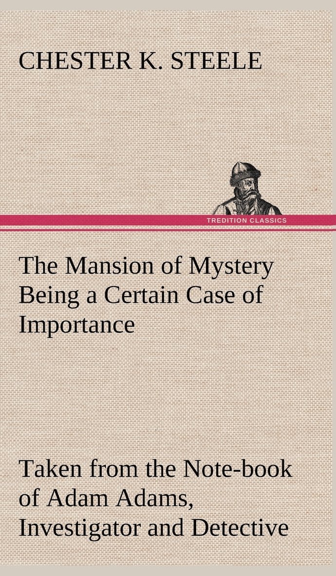 The Mansion of Mystery Being a Certain Case of Importance, Taken from the Note-book of Adam Adams, Investigator and Detective 1