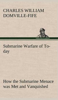 bokomslag Submarine Warfare of To-day How the Submarine Menace was Met and Vanquished, With Descriptions of the Inventions and Devices Used, Fast Boats, Mystery Ships