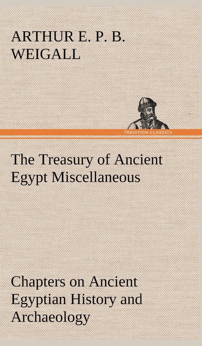 The Treasury of Ancient Egypt Miscellaneous Chapters on Ancient Egyptian History and Archaeology 1