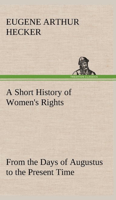 bokomslag Short History of Women's Rights From the Days of Augustus to the Present Time. with Special Reference to England and the United States. Second Edition Revised, With Additions.