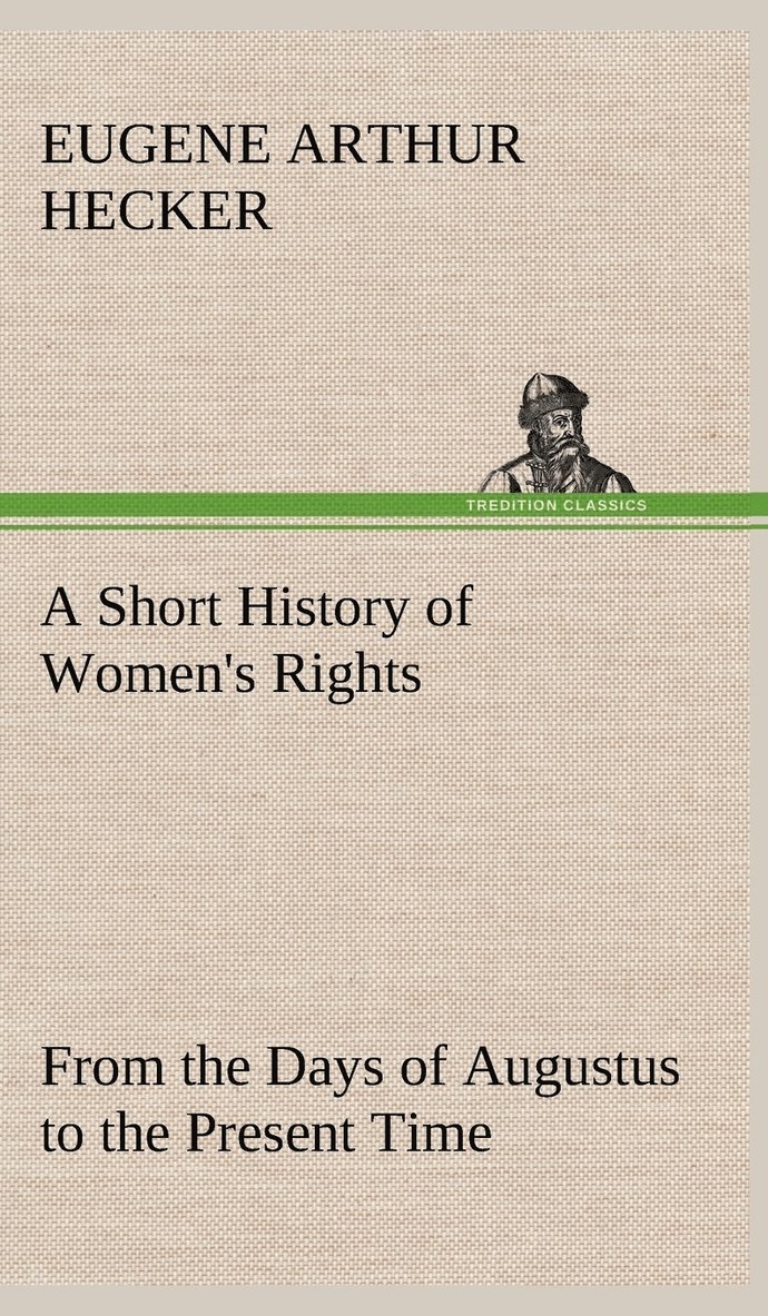 Short History of Women's Rights From the Days of Augustus to the Present Time. with Special Reference to England and the United States. Second Edition Revised, With Additions. 1