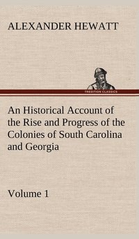 bokomslag An Historical Account of the Rise and Progress of the Colonies of South Carolina and Georgia, Volume 1