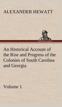 bokomslag Historical Account of the Rise and Progress of the Colonies of South Carolina and Georgia, Volume 1