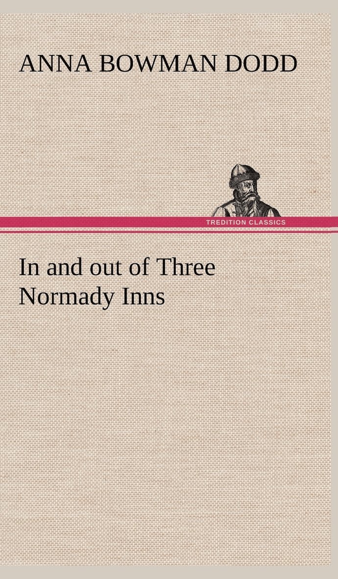 Anna Bowman Dodd - In and out of Three Normady Inns, Inbunden