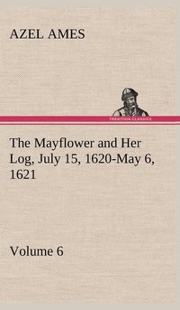 bokomslag Mayflower and Her Log July 15, 1620-May 6, 1621 - Volume 6