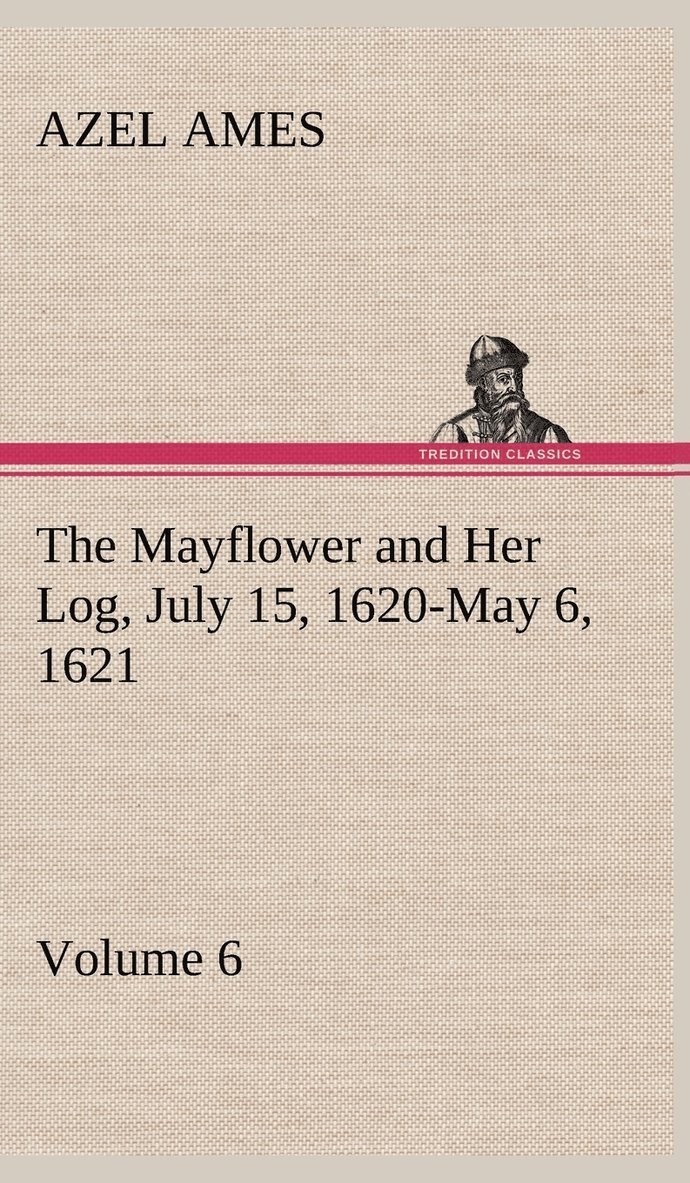 The Mayflower and Her Log July 15, 1620-May 6, 1621 - Volume 6 1