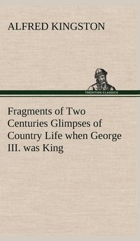 bokomslag Fragments of Two Centuries Glimpses of Country Life when George III. was King