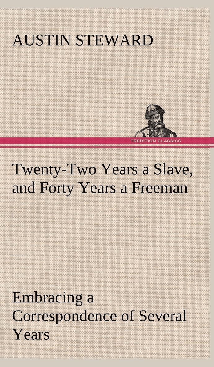 Twenty-Two Years a Slave, and Forty Years a Freeman Embracing a Correspondence of Several Years, While President of Wilberforce Colony, London, Canada West 1