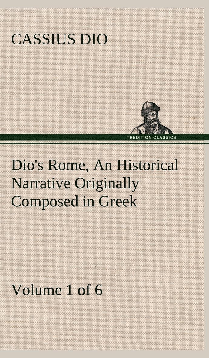 Cassius Dio - Dio's Rome, Volume 1 (of 6) An Historical Narrative Originally Composed in Greek during the Reigns of Septimius Severus, Geta and Caracalla, Macrinus, Elagabalus and Alexander Severus, Inbunden