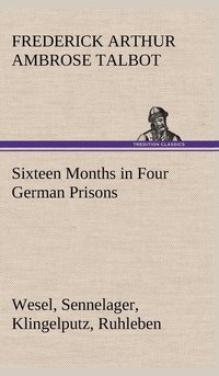 bokomslag Sixteen Months in Four German Prisons Wesel, Sennelager, Klingelputz, Ruhleben