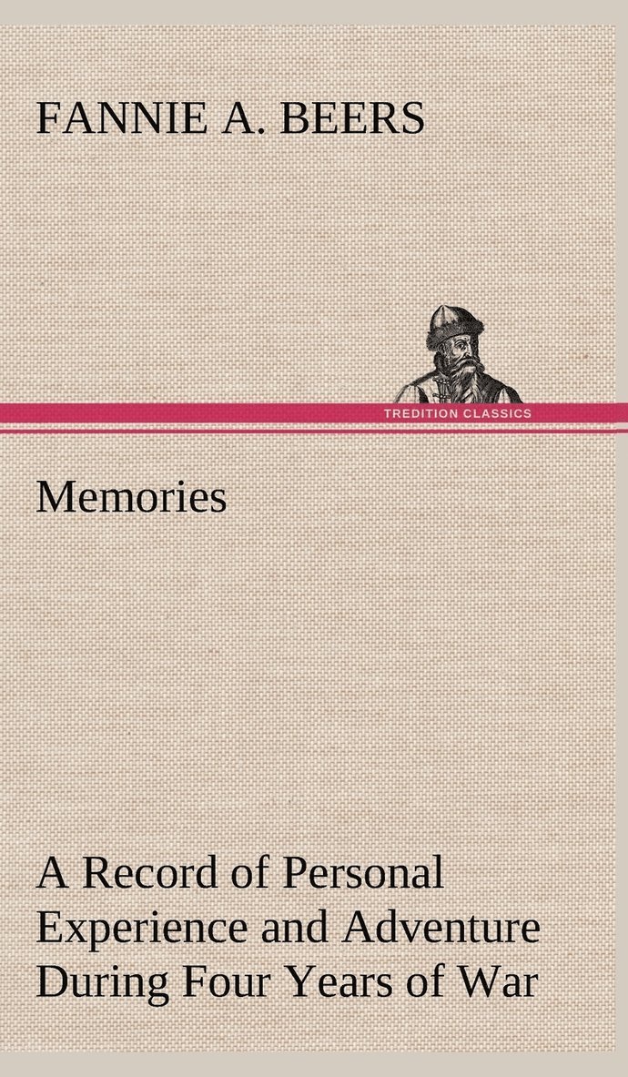 Fannie a Beers, Fannie a. Beers, Fannie A. Beers - Memories A Record of Personal Experience and Adventure During Four Years of War, Inbunden
