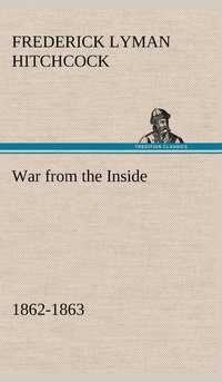 bokomslag War from the Inside The Story of the 132nd Regiment Pennsylvania Volunteer Infantry in the War for the Suppression of the Rebellion, 1862-1863